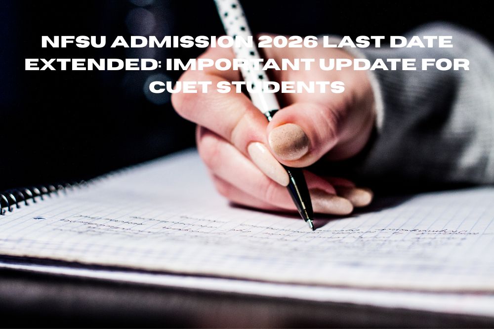 NFSU Admission 2026 Last Date Extended: Important Update for CUET Students